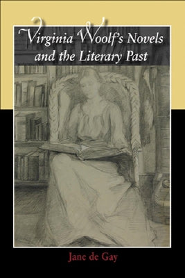 Virginia Woolf's Novels and the Literary Past by de Gay, Jane