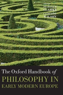 The Oxford Handbook of Philosophy in Early Modern Europe by Clarke, Desmond M.