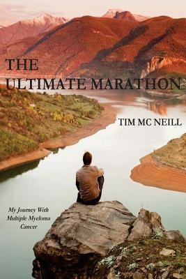 The Ultimate Marathon: My Journey With Multiple Myeloma Cancer by McNeill, Tim