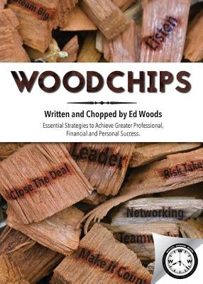 Woodchips: Essential strategies to achieve greater professional, financial and personal success. by Woods, Ed