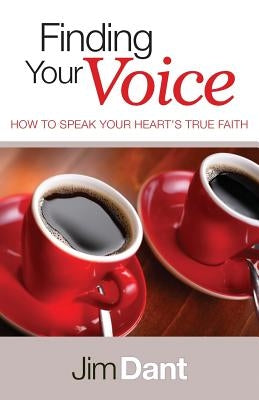 Finding Your Voice: How to Speak Your Heart's True Faith by Dant, Jim