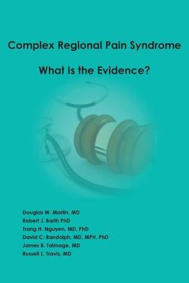 Complex Regional Pain Syndrome - What is the Evidence? by Martin, Douglas W.