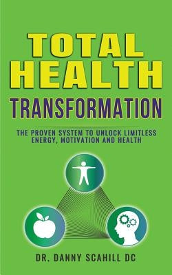 Total Health Transformation: The Proven System to Unlock Limitless Energy, Motivation and Health by Scahill, Danny