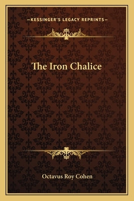 The Iron Chalice by Cohen, Octavus Roy