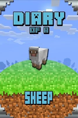 Diary of a Sheep: Story Book for Minecrafters. Extremely Well Written Masterpiece for All Clever Minecrafters by Urner, Torsten