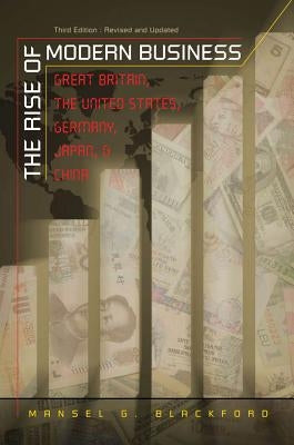 The Rise of Modern Business: Great Britain, the United States, Germany, Japan, and China by Blackford, Mansel G.