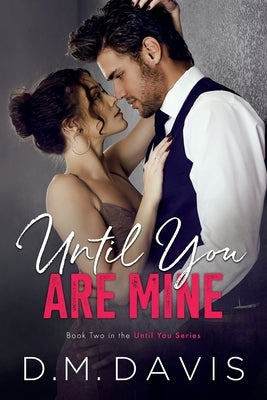 Until You Are Mine: Book 2 in the Until You Series by Davis, D. M.