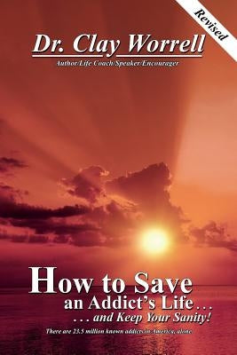 How to Save an Addict's Life and Keep Your Sanity by Worrell III, Clay