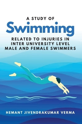 A Study of Swimming Related to Injuries in Inter University Level Male and Female Swimmers by Verma, Hemant Jivendrakumar