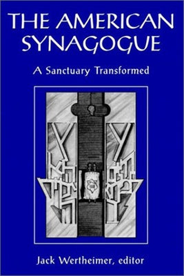 The American Synagogue: A Sanctuary Transformed by Wertheimer, Jack