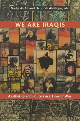 We Are Iraqis: Aesthetics and Politics in a Time of War by Al-Ali, Nadje