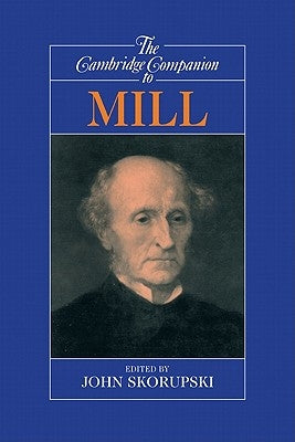 The Cambridge Companion to Mill by Skorupski, John