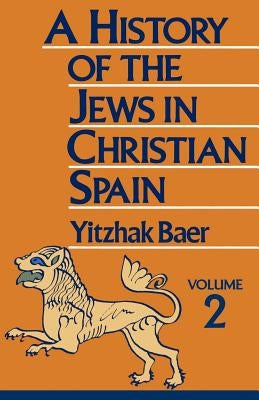 A History of the Jews in Christian Spain by Baer, Yitzhak