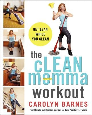 The Clean Momma Workout: Get Lean While You Clean by Barnes, Carolyn