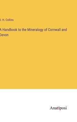 A Handbook to the Mineralogy of Cornwall and Devon by Collins, J. H.