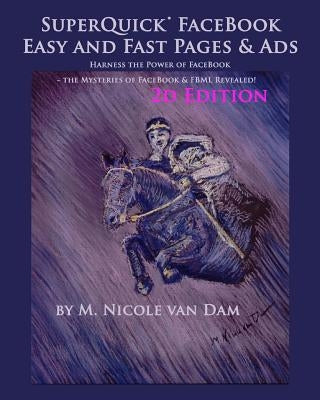 SuperQuick FaceBook - Easy and Fast Pages & Ads: FaceBook Landing Pages and Ads Made Easy by Van Dam, M. Nicole