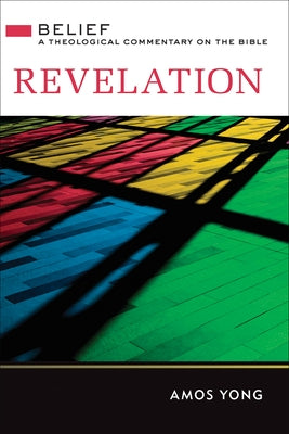 Revelation: Belief: A Theological Commentary on the Bible by Yong, Amos