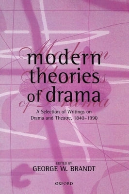 Modern Theories of Drama: A Selection of Writings on Drama and Theatre, 1850-1990 by Brandt, George W.