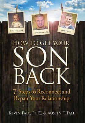 How to Get Your Son Back: 7 Steps to Reconnect and Repair Your Relationship by Fall, Kevin