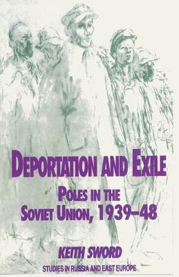 Deportation and Exile: Poles in the Soviet Union, 1939-48 by Sword, K.