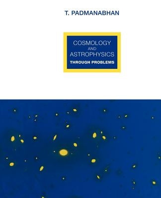 Cosmology and Astrophysics Through Problems by Padmanabhan, T.