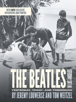 The Beatles in Los Angeles: Yesterday, Today, and Tomorrow by Louwerse, Jeremy