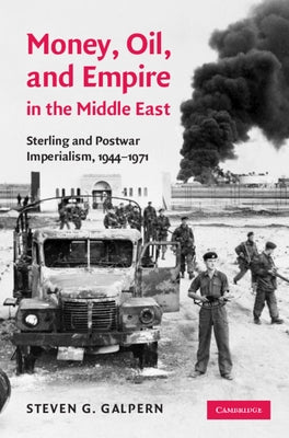 Money, Oil, and Empire in the Middle East: Sterling and Postwar Imperialism, 1944-1971 by Galpern, Steven G.