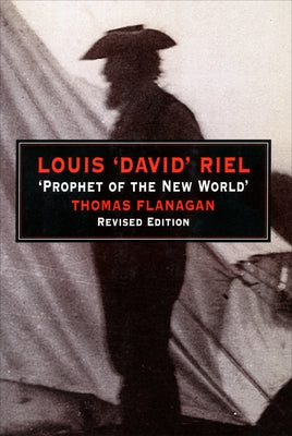 Louis 'David' Riel: Prophet of the New World by Flanagan, Thomas