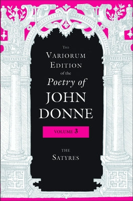 The Variorum Edition of the Poetry of John Donne, Volume 3: The Satyres by Donne, John
