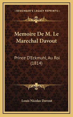 Memoire De M. Le Marechal Davout: Prince D'Eckmuhl, Au Roi (1814) by Davout, Louis Nicolas