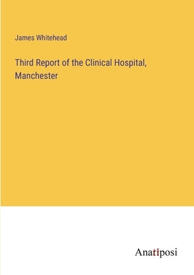 Third Report of the Clinical Hospital, Manchester by Whitehead, James