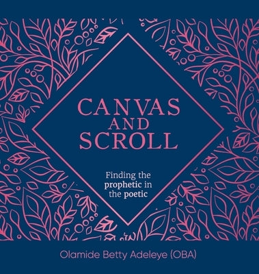 Canvas and Scroll: Finding the Prophetic in the Poetic by Adeleye, Olamide Betty