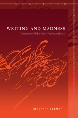 Writing and Madness: (Literature/Philosophy/Psychoanalysis) by Felman, Shoshana