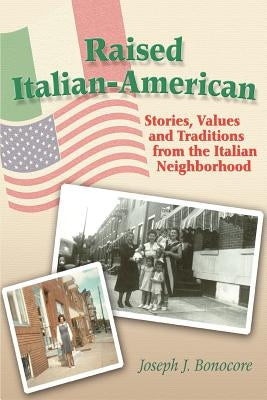 Raised Italian-American: Stories, Values and Traditions from the Italian Neighborhood by Bonocore, Joseph J.