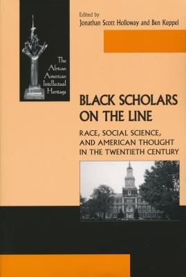 Black Scholars on the Line: Race, Social Science, and American Thought in the Twentieth Century by Holloway, Jonathan Scott