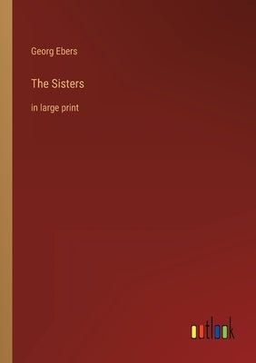 The Sisters: in large print by Ebers, Georg