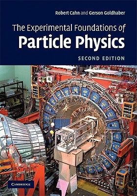 The Experimental Foundations of Particle Physics by Cahn, Robert N.