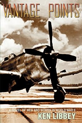 Vantage Points: A Novel of Men and Women in World War II by Libbey, Ken