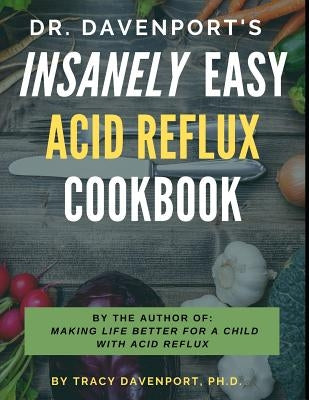 Dr. Davenport's Insanely Easy Acid Reflux Cookbook by Davenport, Tracy