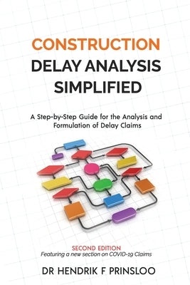Construction Delay Analysis Simplified: A Step-by-Step Guide for the Analysis and Formulation of Delay Claims by Prinsloo, Hendrik F.