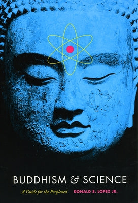 Buddhism & Science: A Guide for the Perplexed by Lopez Jr, Donald S.