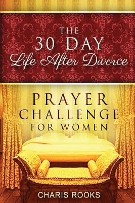 The 30 Day Life after Divorce Prayer Challenge for Women by Rooks, Charis