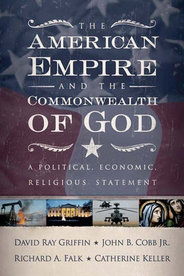 The American Empire and the Commonwealth of God: A Political, Economic, Religious Statement by Griffin, David Ray