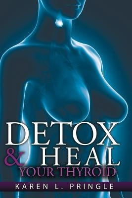 Detox & Heal Your Thyroid by Pringle, Karen L.
