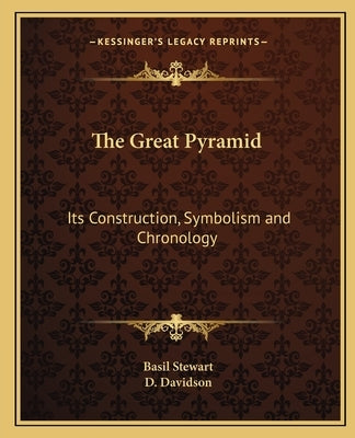 The Great Pyramid: Its Construction, Symbolism and Chronology by Stewart, Basil