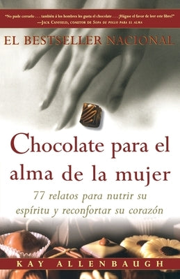 Chocolate Para El Alma de la Mujer: 77 Relatos Para Nutrir Su Espiritu Y Reconfortar Su Corazon by Allenbaugh, Kay