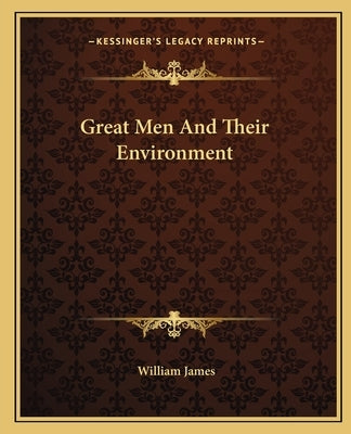 Great Men and Their Environment by James, William