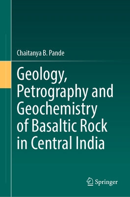 Geology, Petrography and Geochemistry of Basaltic Rock in Central India by Pande, Chaitanya B.
