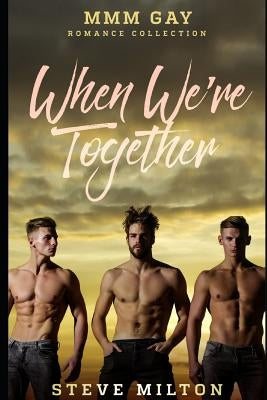 When We're Together: MMM Gay Romance Collection by Milton, Steve