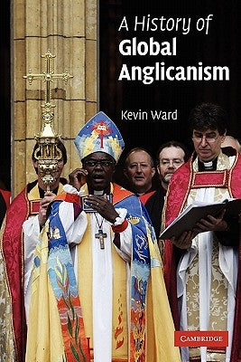 A History of Global Anglicanism by Ward, Kevin